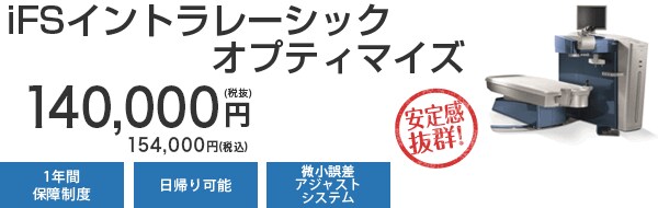 IFSイントラレーシックオプティマイズ 140,000円(税込) 安定感 抜群 1年間保障制度 日帰り可能 微小誤差アジャストシステム